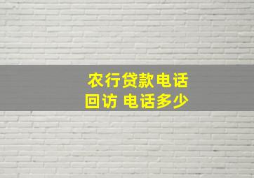 农行贷款电话回访 电话多少